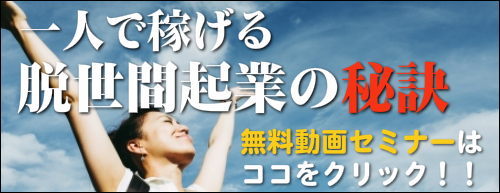 一人で稼げる脱世間起業の秘訣、無料動画セミナーはココをクリック